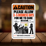 Please Allow 3–5 Business Days for Me to Care Sign – Funny Office Aluminum Sign