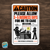 Please Allow 3–5 Business Days for Me to Care Sign – Funny Office Aluminum Sign