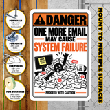 One More Email May Cause System Failure Sign – Funny Office Aluminum Sign