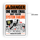 One More Email May Cause System Failure Sign – Funny Office Aluminum Sign