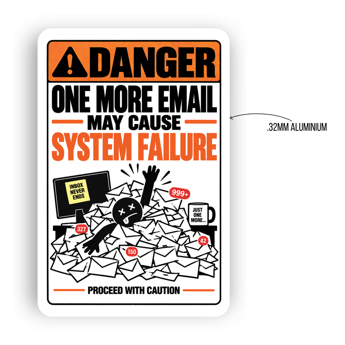 One More Email May Cause System Failure Sign – Funny Office Aluminum Sign