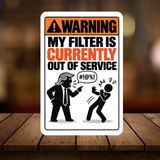 My Filter Is Currently Out of Service Sign – Funny Sarcastic Aluminum Warning Sign