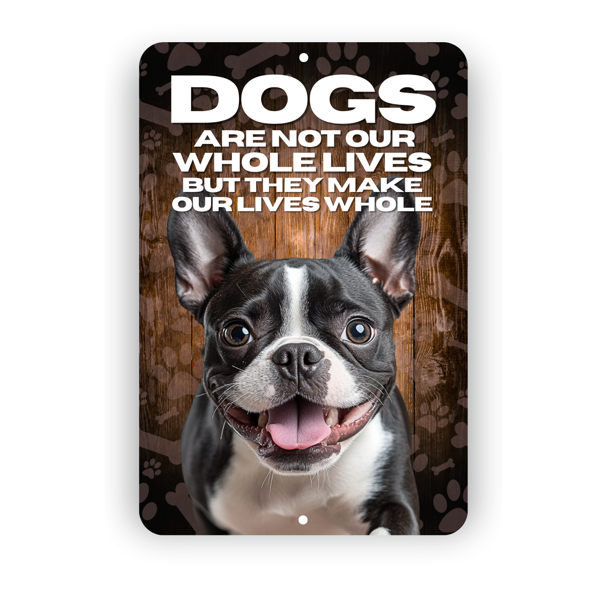 Boston Terrier Dog “Our Lives Whole” Aluminum Sign – Dog Lover Decor