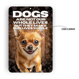 Chihuahua Dog “Our Lives Whole” Aluminum Sign – Dog Lover Decor